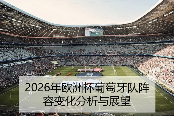 2026年欧洲杯葡萄牙队阵容变化分析与展望