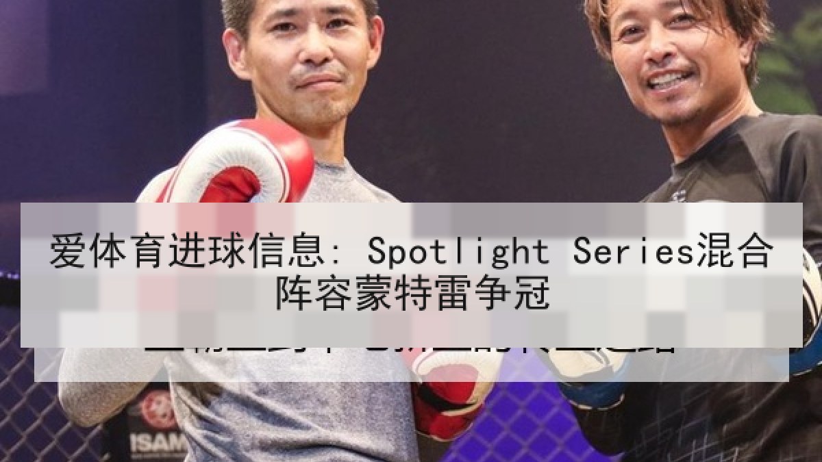 爱体育进球信息: Spotlight Series混合阵容蒙特雷争冠