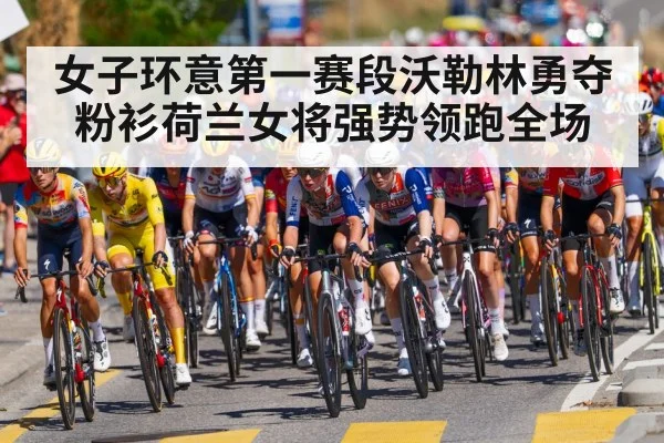 女子环意第一赛段沃勒林勇夺粉衫荷兰女将强势领跑全场